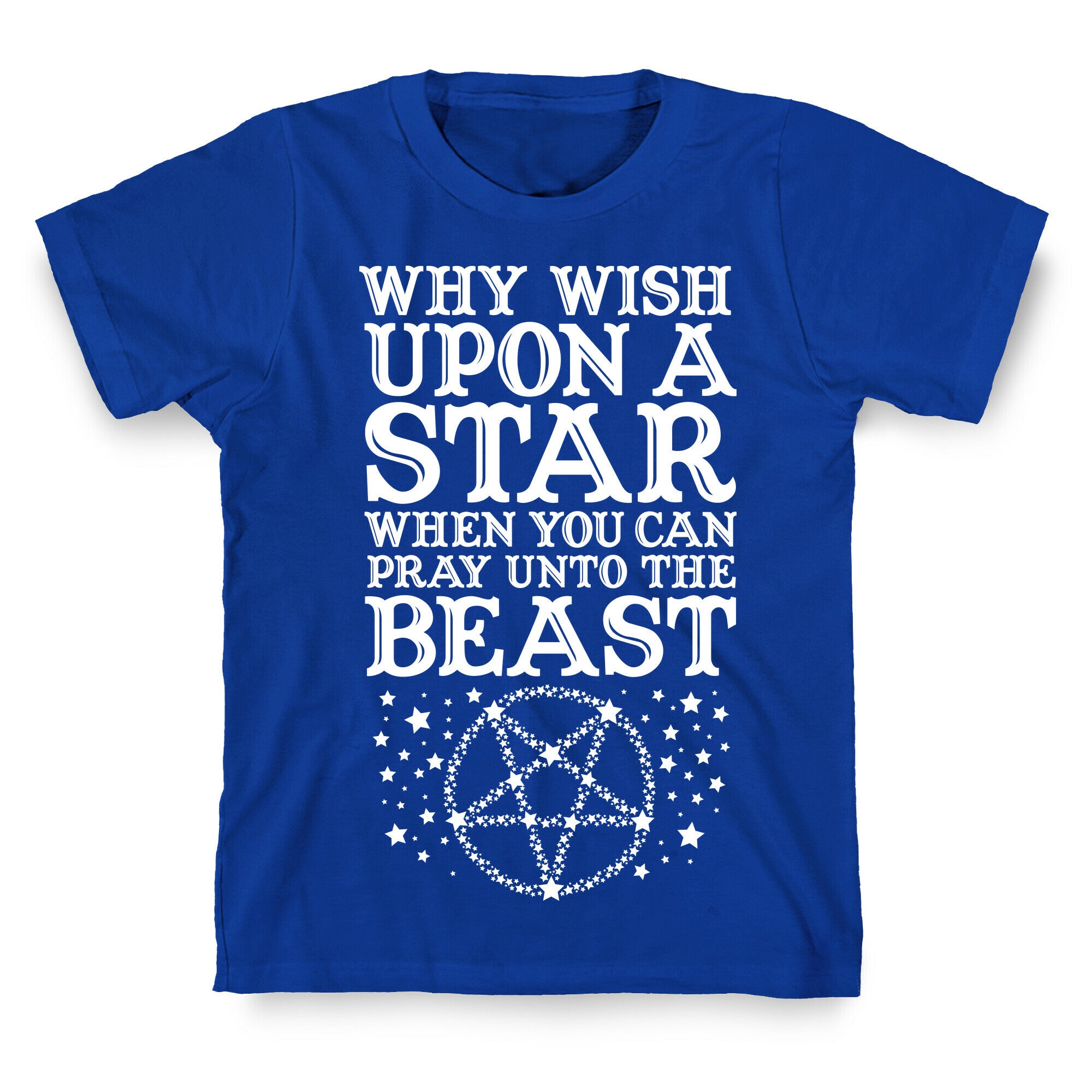 Why Wish Upon a Star When You Can Pray Unto The Beast T-Shirt